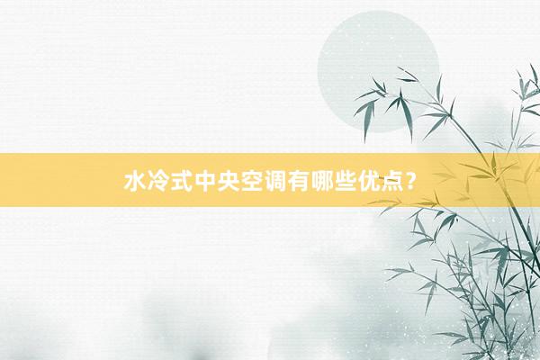 水冷式中央空调有哪些优点？